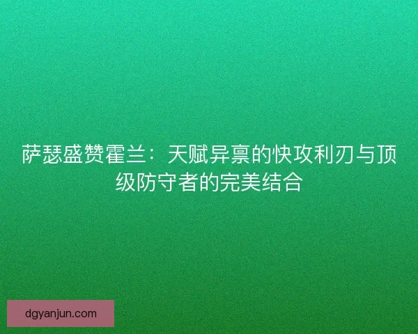 萨瑟盛赞霍兰：天赋异禀的快攻利刃与顶级防守者的完美结合