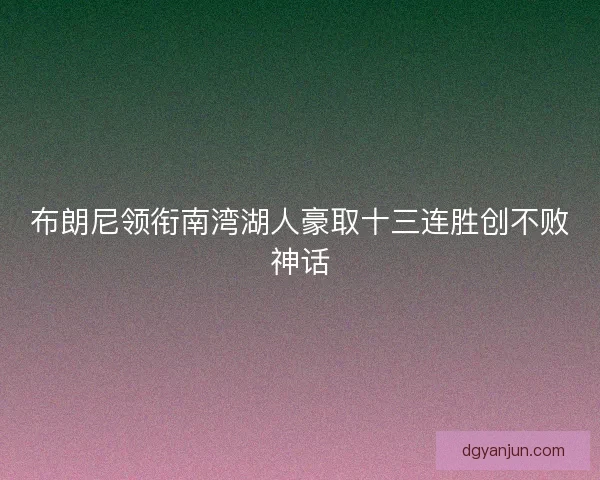布朗尼领衔南湾湖人豪取十三连胜创不败神话 布朗尼领衔南湾湖人豪取十三连胜创不败神话