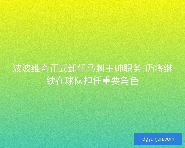 波波维奇正式卸任马刺主帅职务 仍将继续在球队担任重要角色