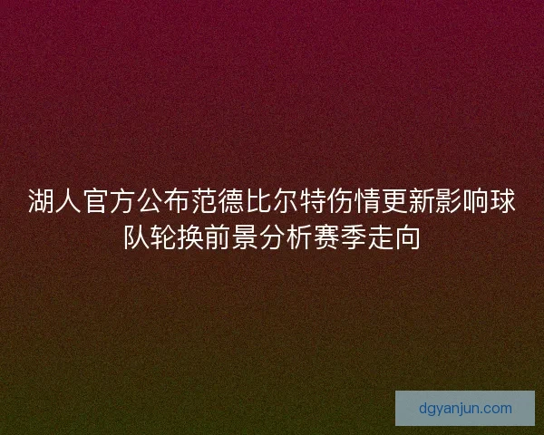 湖人官方公布范德比尔特伤情更新影响球队轮换前景分析赛季走向