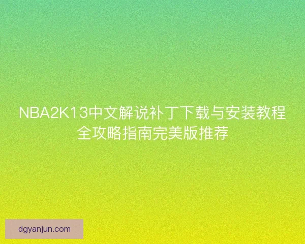 NBA2K13中文解说补丁下载与安装教程全攻略指南完美版推荐